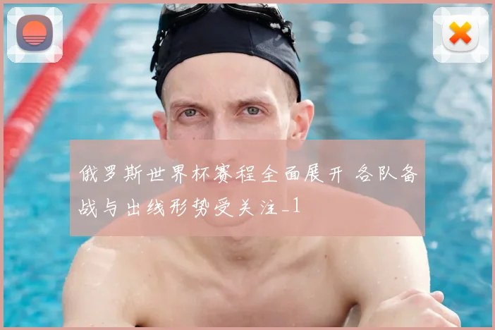俄罗斯世界杯赛程全面展开 各队备战与出线形势受关注_1