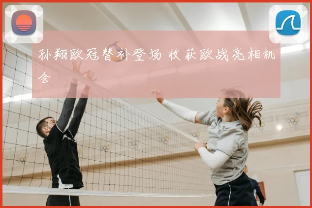 孙翔欧冠替补登场 收获欧战亮相机会