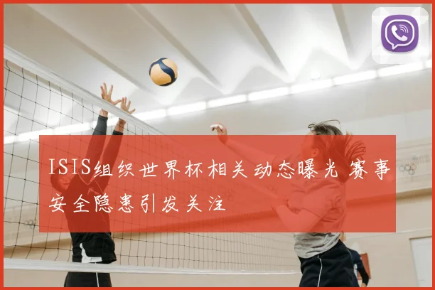 ISIS组织世界杯相关动态曝光 赛事安全隐患引发关注
