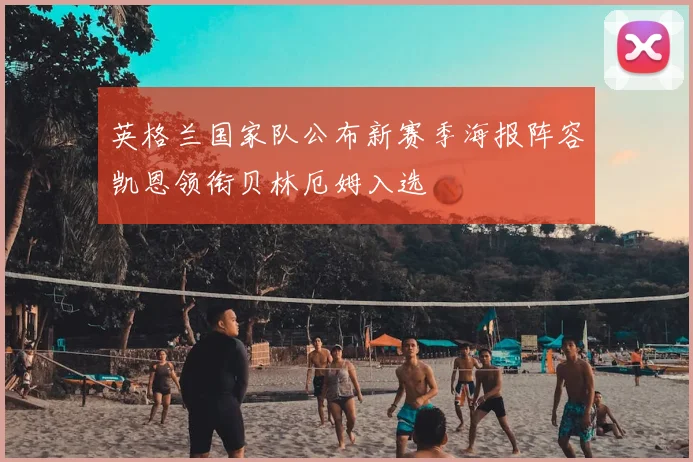 英格兰国家队公布新赛季海报阵容凯恩领衔贝林厄姆入选