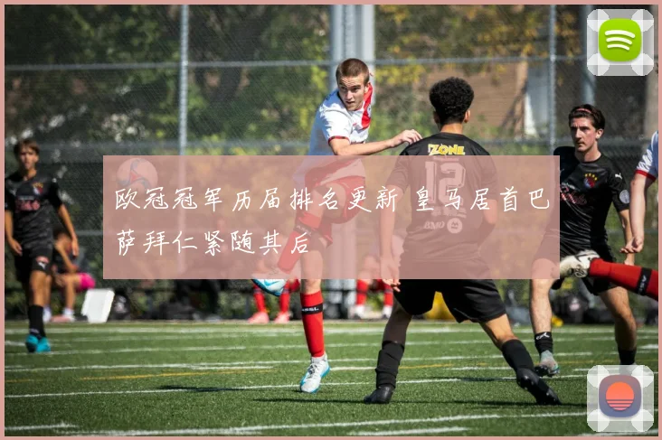 欧冠冠军历届排名更新 皇马居首巴萨拜仁紧随其后