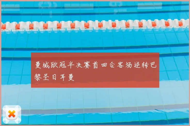 曼城欧冠半决赛首回合客场逆转巴黎圣日耳曼