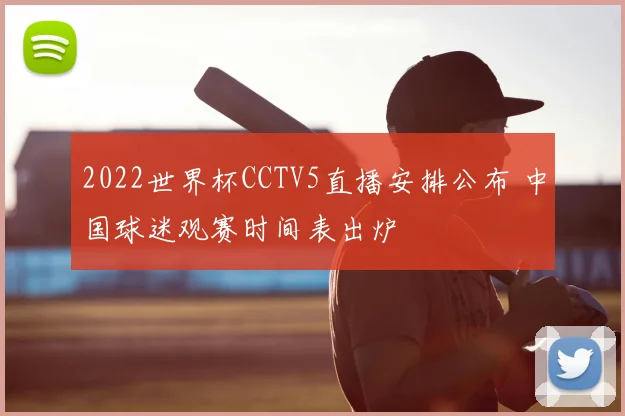 2022世界杯CCTV5直播安排公布 中国球迷观赛时间表出炉
